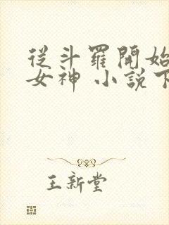 从斗罗开始俘获女神 小说下载txt