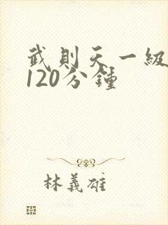 武则天一级淫片120分钟