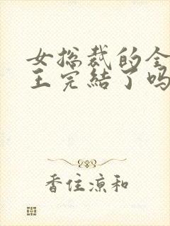 女总裁的全能兵王完结了吗