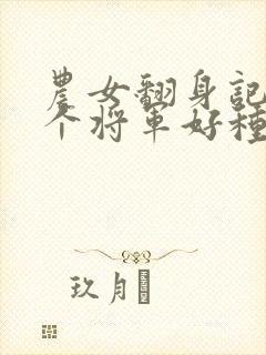 农女翻身记:嫁个将军好种田