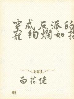 穿成反派的心尖宠 绚烂如花