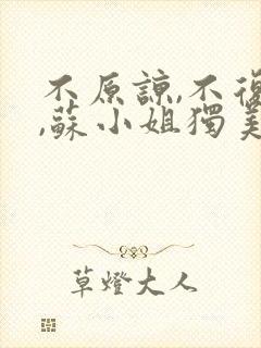 不原谅,不复合,苏小姐独美在线下载