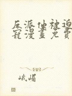 反派他被迫当团宠漫画免费下拉式