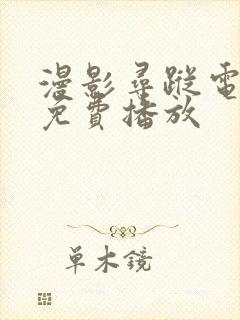 漫影寻踪电视剧免费播放