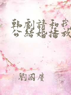 韩剧请和我的老公结婚播放