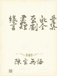 缘尽至此爱不再言短剧全集观看