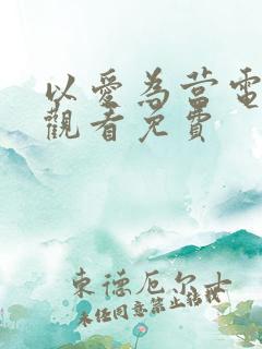 以爱为营电视剧观看免费