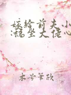 嫁给前夫小叔后:稳坐大佬心尖宠哪里可以