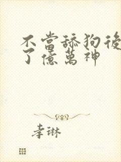 不当舔狗后我成了亿万神