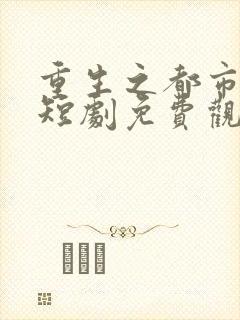 重生之都市天尊短剧免费观看全集