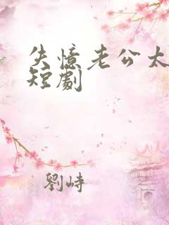 失忆老公太撩人短剧