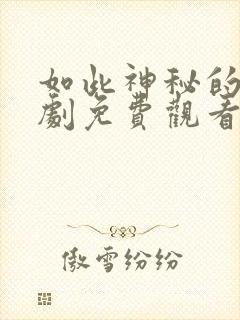 如此神秘的她短剧免费观看38集