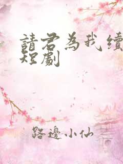 请君为我续长生短剧