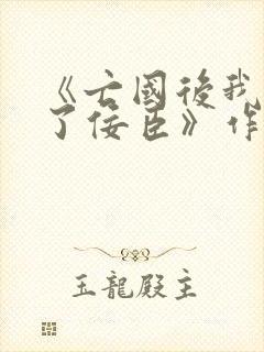 《亡国后我嫁给了佞臣》作者:华阙阙