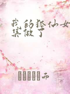 我的狐仙女友哪集做了