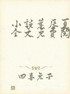 小说叶辰夏若雪全文免费阅读无弹窗