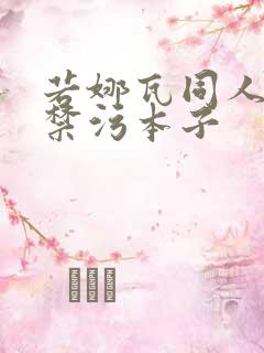 若娜瓦同人18禁污本子