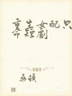 重生女配只想活命短剧