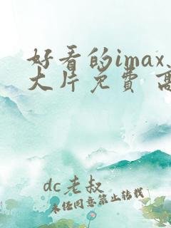 好看的imax大片免费 高清完整版在线