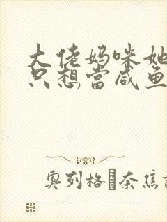 大佬妈咪她每天只想当咸鱼短剧