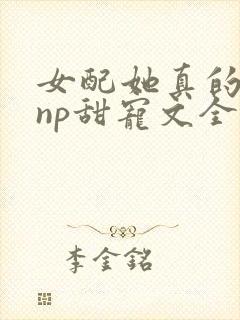 女配她真的超甜np甜宠文全文免费阅读