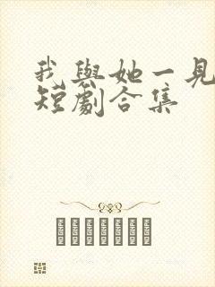 我与她一见钟情短剧合集