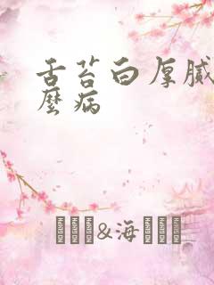 舌苔白厚腻是什么病