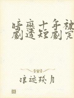 暗恋十年被弹幕剧透短剧完整版哪里试看