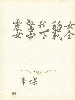 震惊我的女儿是女帝下载全集