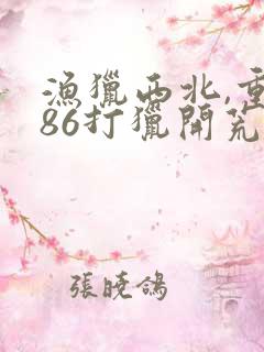 渔猎西北,重生86打猎开荒免费