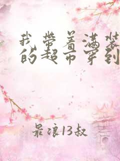 我带着满装物资的超市穿到六零