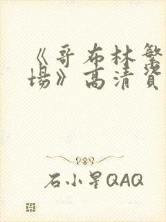 《哥布林繁殖牧场》高清资源获取