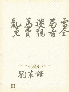 乱马迷局电视剧免费观看全集高清