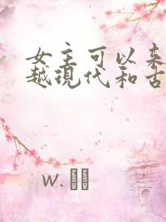 女主可以来回穿越现代和古代的短剧