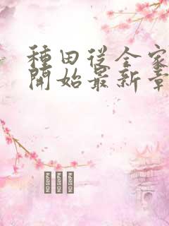 种田从全家穿越开始最新章节