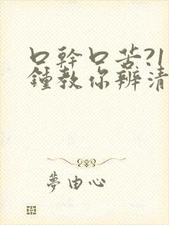 口干口苦?1分钟教你辨清肝火旺还是肺火盛