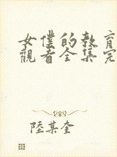 女仆的教育免费观看全集完整版动漫