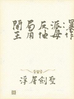 开局反派:暴草主角他母作者