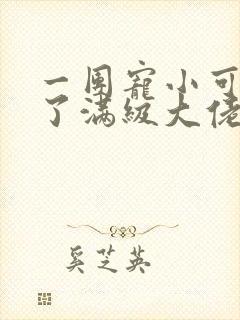 一团宠小可爱成了满级大佬