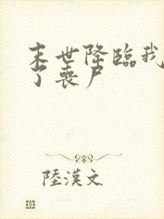 末世降临我变成了丧尸