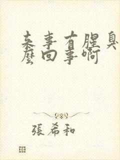 来事有腥臭味怎么回事啊