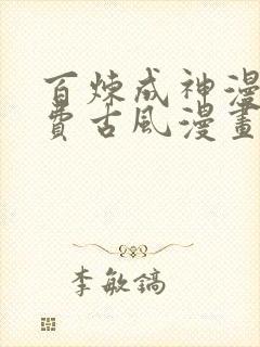 百炼成神漫画免费古风漫画网