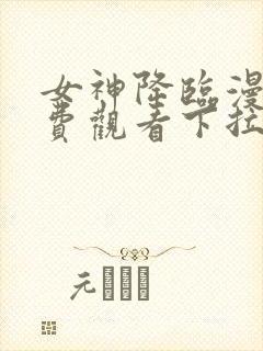 女神降临漫画免费观看下拉