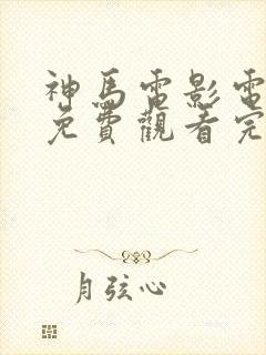 神马电影电视剧免费观看完整版高清