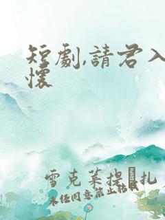 短剧,请君入我怀