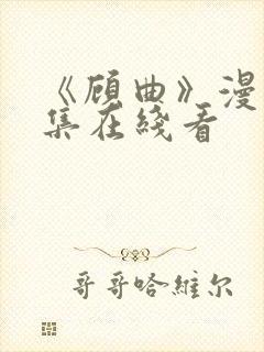 《顾曲》漫画全集在线看