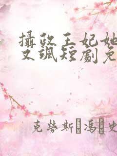 摄政王妃她又美又飒短剧免费观看全集