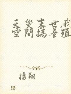 天灾末世,我在空间搞养殖