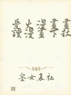 爱火漫画画免费读漫画下拉式土豪漫画团团漫