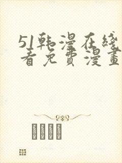 51韩漫在线观看免费漫画入口